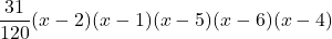 \displaystyle\frac{31}{120}(x-2)(x-1)(x-5)(x-6)(x-4)