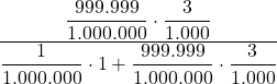 \displaystyle \frac{\displaystyle \frac{999.999}{1.000.000} \cdot \frac{3}{1.000}}{\displaystyle \frac{1}{1.000.000} \cdot 1 + \frac{999.999}{1.000.000} \cdot \frac{3}{1.000}}