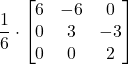 \displaystyle \frac{1}{6}\cdot\begin{bmatrix}6 & -6 & 0\\0 & 3 & -3\\0 & 0 & 2\end{bmatrix}