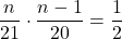 \displaystyle \frac{n}{21}\cdot \frac{n-1}{20} = \frac{1}{2}