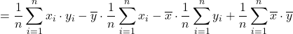 \displaystyle =\frac{1}{n}\sum_{i=1}^{n}{x_i \cdot y_i} - \overline{y}\cdot \frac{1}{n}\sum_{i=1}^{n}{x_i} -\overline{x}\cdot \frac{1}{n}\sum_{i=1}^{n}{y_i} + \frac{1}{n}\sum_{i=1}^{n}{\overline{x}\cdot \overline{y}}