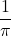 \displaystyle \frac {1}{\pi }}