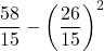 \displaystyle \frac{58}{15}-\left(\frac{26}{15}\right)^2