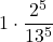 \displaystyle 1\cdot \frac{2^5}{13^5}