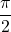 \displaystyle\frac{\pi}{2}