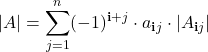 \displaystyle |A| = \sum_{j=1}^n (-1)^{\textbf{i}+j}\cdot a_{\textbf{i}j}\cdot |A_{\textbf{i}j}|