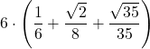 \displaystyle 6\cdot\left(\frac{1}{6}+\frac{\sqrt{2}}{8}+\frac{\sqrt{35}}{35}\right)\right)