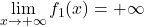 \displaystyle \lim_{x \rightarrow +\infty}f_1(x)= +\infty