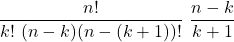 \displaystyle \frac{n!}{k!\ (n-k)(n-(k+1))!} \ \frac{n-k}{k+1}