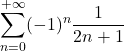 \displaystyle \sum_{n=0}^{+\infty}(-1)^n \frac{1}{2n+1}