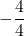\displaystyle -\frac{4}{4}