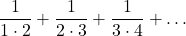 \displaystyle \frac{1}{1\cdot 2}+\frac{1}{2\cdot 3}+\frac{1}{3\cdot 4}+\dots