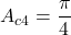 \displaystyle A_{c4}=\frac{\pi}{4}