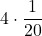 \displaystyle 4\cdot \frac{1}{20}