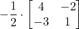 \displaystyle -\frac{1}{2}\cdot\begin{bmatrix}4 & -2 \\-3 & 1\end{bmatrix}