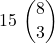 \displaystyle 15\ {{8} \choose 3}