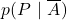 \displaystyle p(P\ |\ \overline{A})