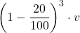 \displaystyle \left(1-\frac{20}{100}\right)^3 \cdot v
