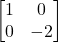 \displaystyle \begin{bmatrix}1 & 0\\0 & -2\end{bmatrix}