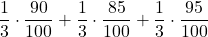 \displaystyle \frac{1}{3}\cdot \frac{90}{100} + \frac{1}{3}\cdot \frac{85}{100}+\frac{1}{3}\cdot \frac{95}{100}