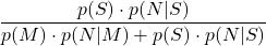 \displaystyle \frac{p(S) \cdot p(N | S)}{p(M)\cdot p(N | M)+p(S)\cdot p(N | S)}