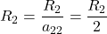 R_2 = \displaystyle \frac{R_2}{a_{22}} =\frac{R_2}{2}