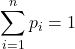 \displaystyle \sum_{i=1}^n p_i=1