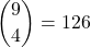 \displaystyle {9 \choose 4}=126