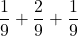 \displaystyle \frac{1}{9}+\frac{2}{9}+\frac{1}{9}