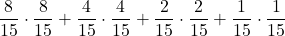 \displaystyle \frac{8}{15}\cdot \frac{8}{15}+\frac{4}{15}\cdot \frac{4}{15}+\frac{2}{15}\cdot \frac{2}{15}+\frac{1}{15}\cdot \frac{1}{15}