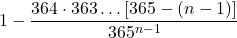 \displaystyle 1-\frac{364\cdot 363\dots [365-(n-1)]}{365^{n-1}}