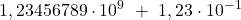 \displaystyle 1,23456789\cdot 10^9\ + \ 1,23\cdot 10^{-1}