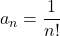 \displaystyle a_n = \frac{1}{n!}