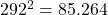 292^2 = 85.264