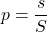 \displaystyle p=\frac{s}{S}
