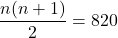 \displaystyle \frac{n (n+1)}{2} = 820