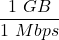 \displaystyle \frac{1\ GB}{1\ Mbps}