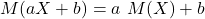 \displaystyle M(aX+b) = a\ M(X)+b