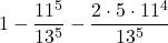 \displaystyle 1-\frac{11^5}{13^5}-\frac{2\cdot 5\cdot 11^4}{13^5}