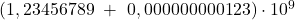 (1,23456789\ + \ 0,000000000123)\cdot 10^9