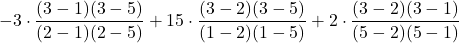 -3 \cdot \displaystyle \frac{(3-1)(3-5)}{(2-1)(2-5)} +15\cdot \displaystyle \frac{(3-2)(3-5)}{(1-2)(1-5)} +2 \cdot \displaystyle \frac{(3-2)(3-1)}{(5-2)(5-1)}