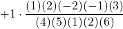 +1\cdot \displaystyle \frac{(1)(2)(-2)(-1)(3)}{(4)(5)(1)(2)(6)}