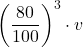 \displaystyle \left(\frac{80}{100}\right)^3 \cdot v