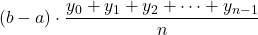 \displaystyle (b-a)\cdot \frac{y_0 + y_1+y_2+\dots + y_{n-1}}{n}