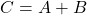 \displaystyle C = A+B