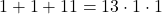 1 + 1 + 11 = 13\cdot 1 \cdot 1