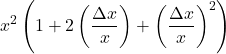 \displaystyle x^2 \left(1+2 \left(\frac{ \Delta x}{x}\right) + \left(\frac{ \Delta x}{x}\right)^2\right)