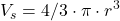 \displaystyle V_s=4/3\cdot \pi \cdot r^3