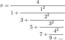 \displaystyle \pi = \frac{4}{\displaystyle 1+\frac{1^2}{\displaystyle 3+\frac{2^2}{\displaystyle 5+\frac{3^2}{\displaystyle 7+\frac{4^2}{\displaystyle 9+...}}}}}}