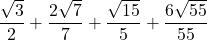 \displaystyle \frac{\sqrt{3}}{2}+\frac{2\sqrt{7}}{7} + \frac{\sqrt{15}}{5} + \frac{6\sqrt{55}}{55}